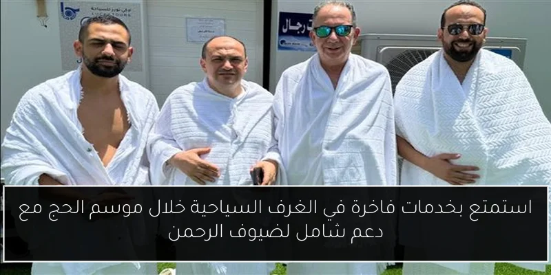 استمتع بخدمات فاخرة في الغرف السياحية خلال موسم الحج مع دعم شامل لضيوف الرحمن