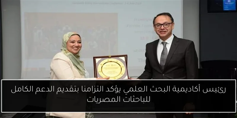 رئيس أكاديمية البحث العلمي يؤكد التزامنا بتقديم الدعم الكامل للباحثات المصريات