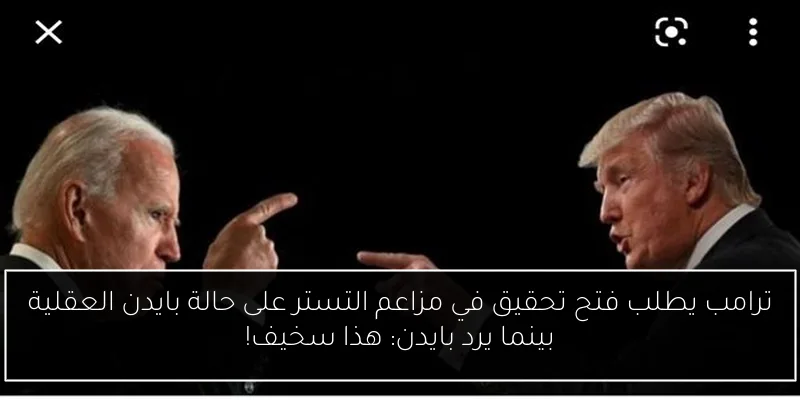 ترامب يطلب فتح تحقيق في مزاعم التستر على حالة بايدن العقلية بينما يرد بايدن: هذا سخيف!