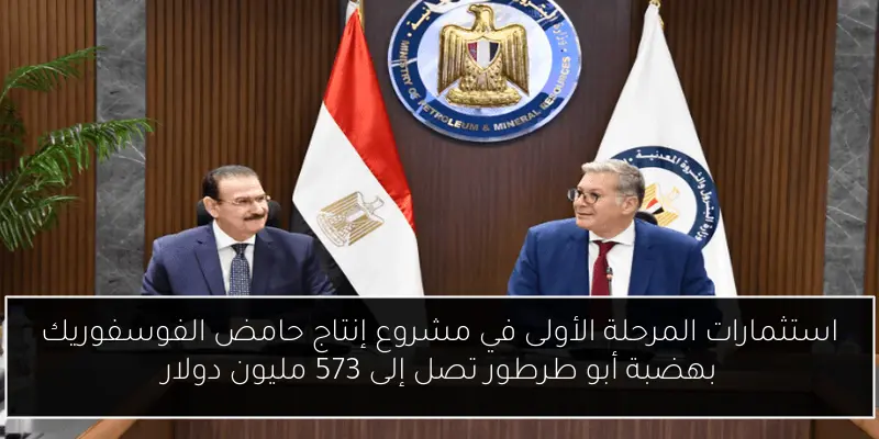 استثمارات المرحلة الأولى في مشروع إنتاج حامض الفوسفوريك بهضبة أبو طرطور تصل إلى 573 مليون دولار