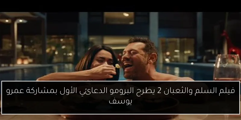 فيلم السلم والثعبان 2 يطرح البرومو الدعائي الأول بمشاركة عمرو يوسف