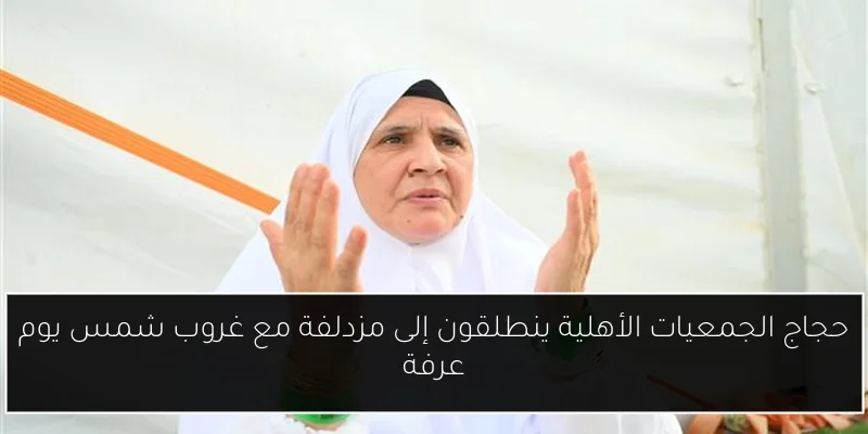 حجاج الجمعيات الأهلية ينطلقون إلى مزدلفة مع غروب شمس يوم عرفة