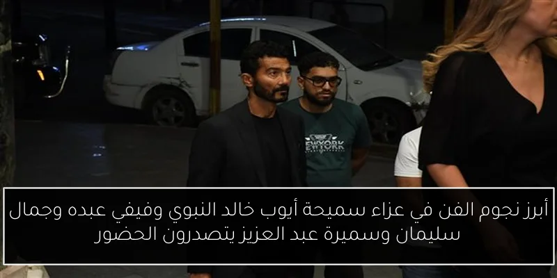 أبرز نجوم الفن في عزاء سميحة أيوب خالد النبوي وفيفي عبده وجمال سليمان وسميرة عبد العزيز يتصدرون الحضور