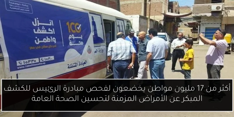 أكثر من 17 مليون مواطن يخضعون لفحص مبادرة الرئيس للكشف المبكر عن الأمراض المزمنة لتحسين الصحة العامة