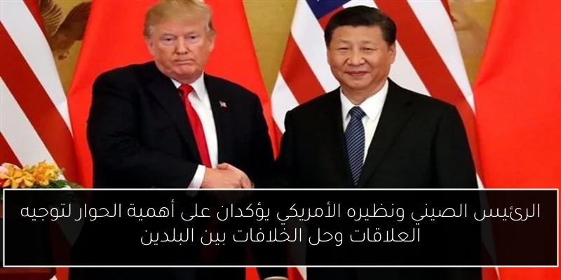 الرئيس الصيني ونظيره الأمريكي يؤكدان على أهمية الحوار لتوجيه العلاقات وحل الخلافات بين البلدين