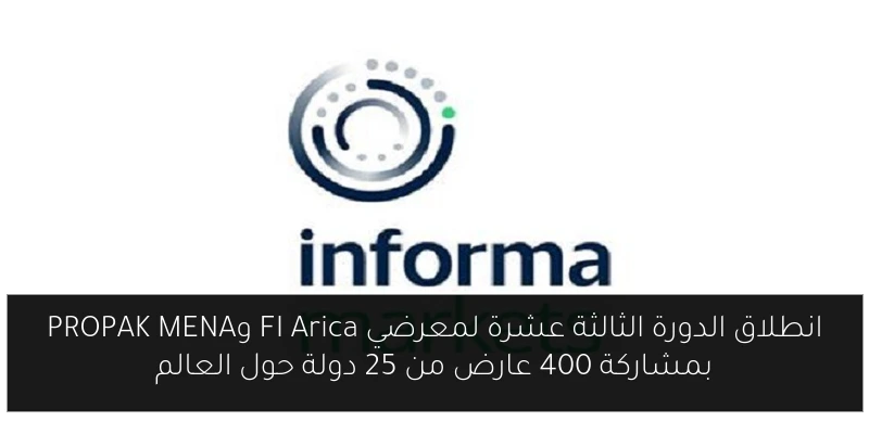 انطلاق الدورة الثالثة عشرة لمعرضي FI Arica وPROPAK MENA بمشاركة 400 عارض من 25 دولة حول العالم