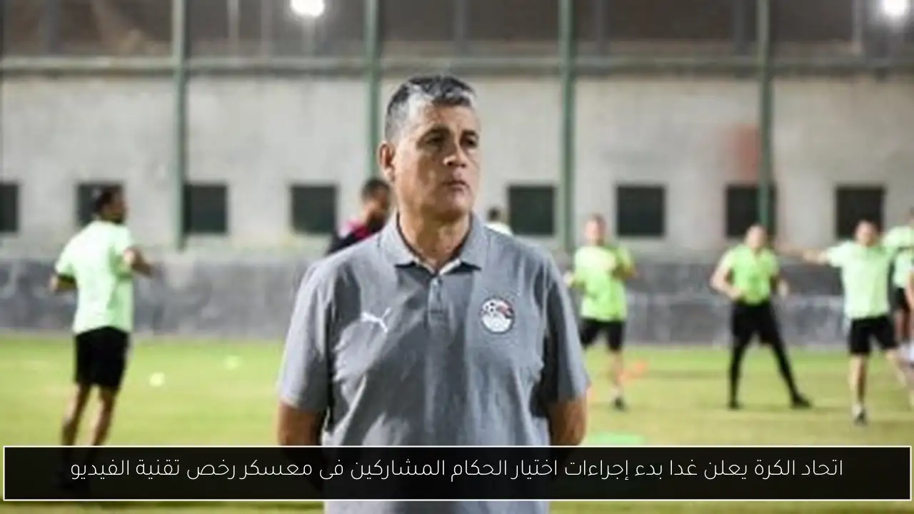 اتحاد الكرة يعلن غدا بدء إجراءات اختيار الحكام المشاركين فى معسكر رخص تقنية الفيديو