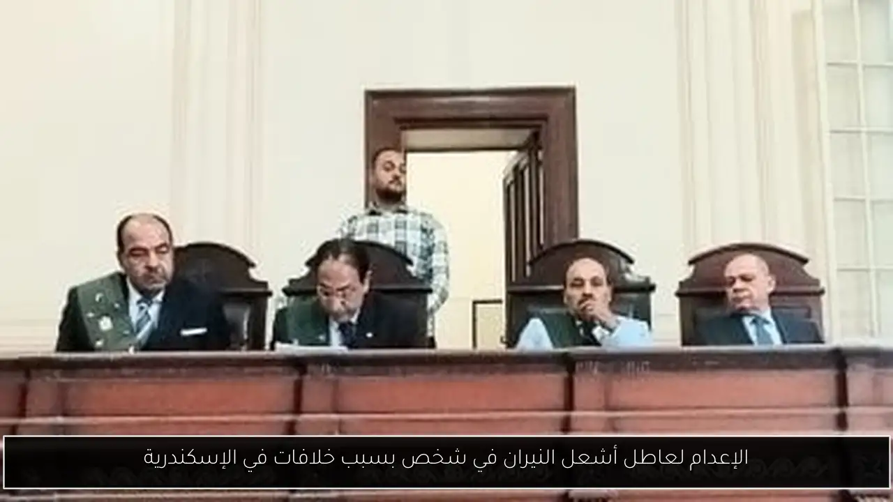 الإعدام لعاطل أشعل النيران في شخص بسبب خلافات في الإسكندرية