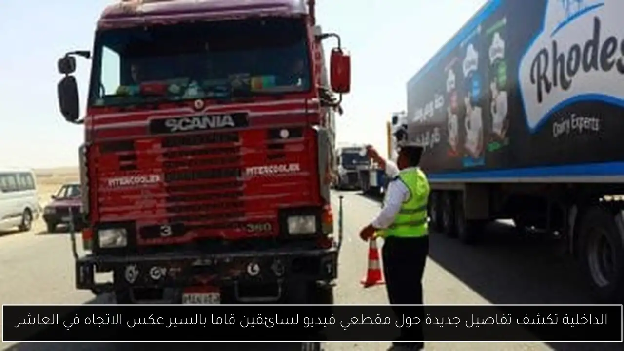 الداخلية تكشف تفاصيل جديدة حول مقطعي فيديو لسائقين قاما بالسير عكس الاتجاه في العاشر