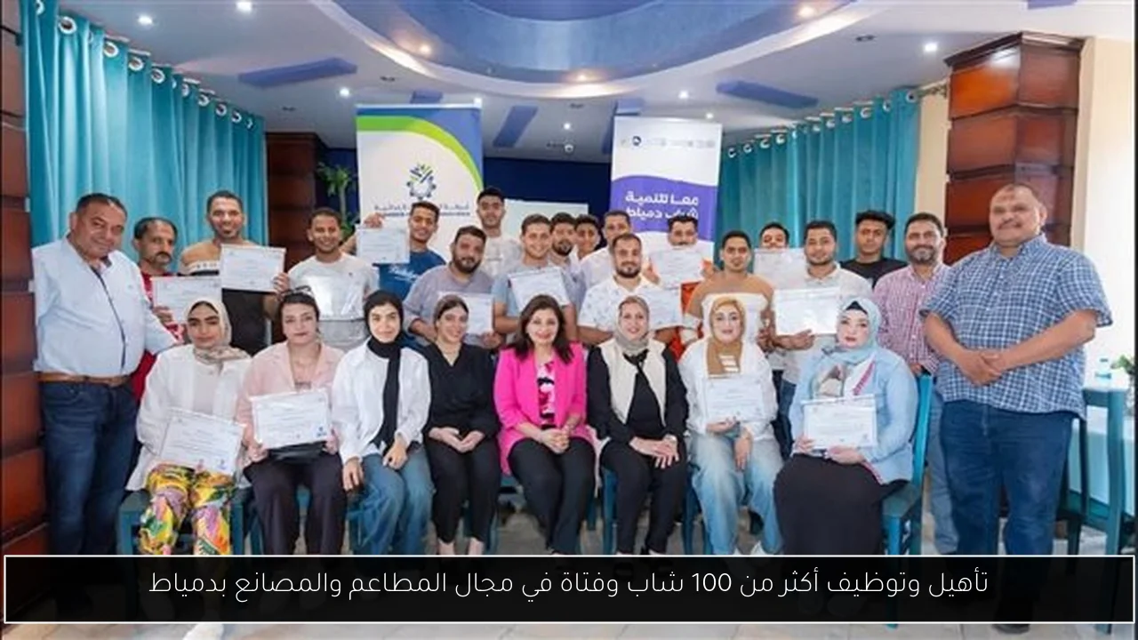 تأهيل وتوظيف أكثر من 100 شاب وفتاة في مجال المطاعم والمصانع بدمياط