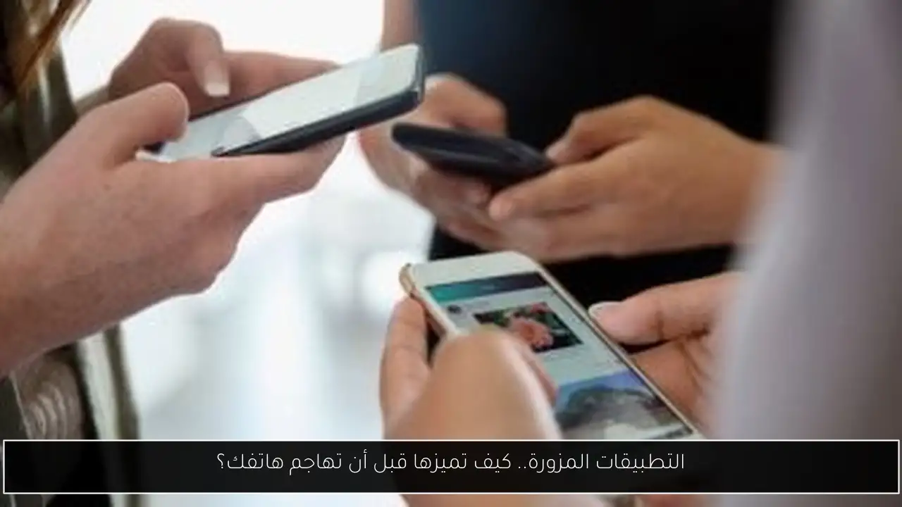 التطبيقات المزورة.. كيف تميزها قبل أن تهاجم هاتفك؟ - أحداث اليوم