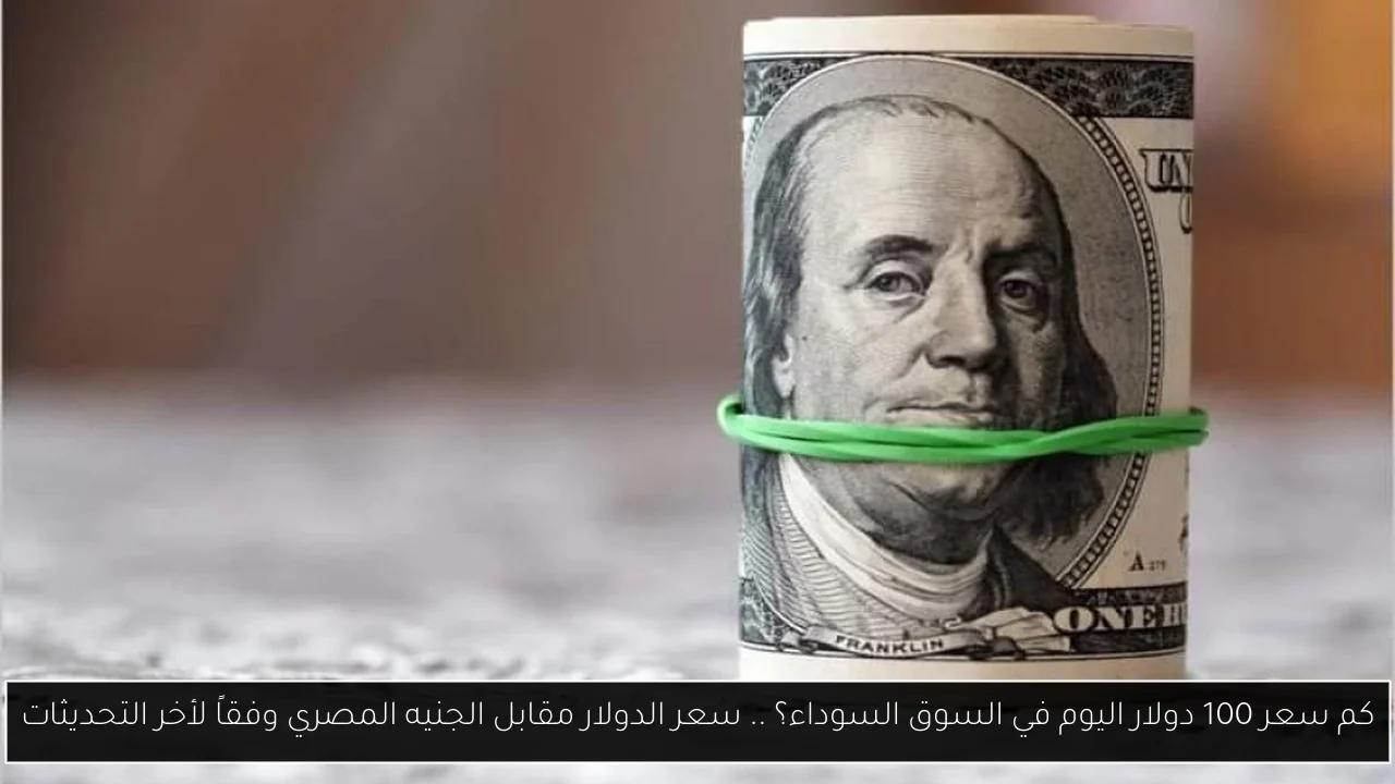 كم سعر 100 دولار اليوم في السوق السوداء؟