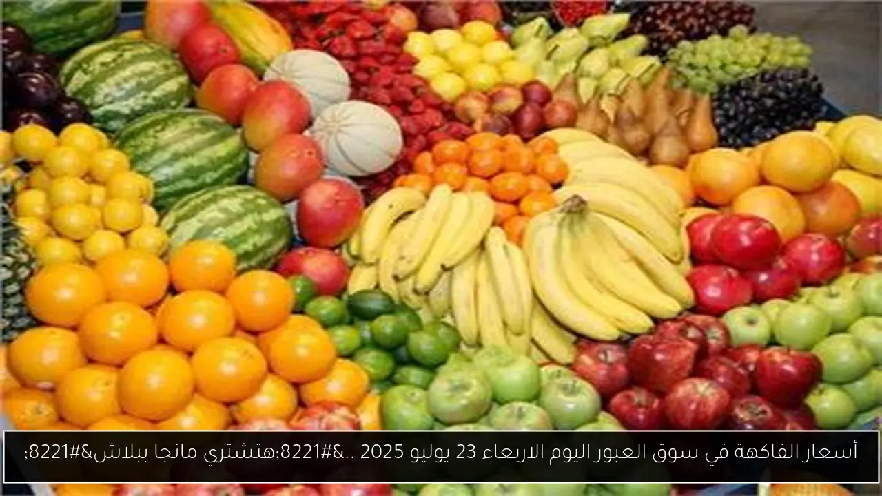 أسعار الفاكهة في سوق العبور اليوم