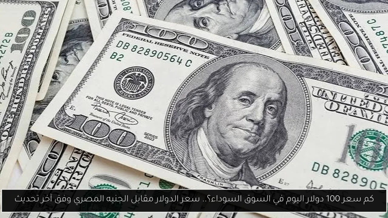 سعر 100 دولار اليوم في السوق السوداء