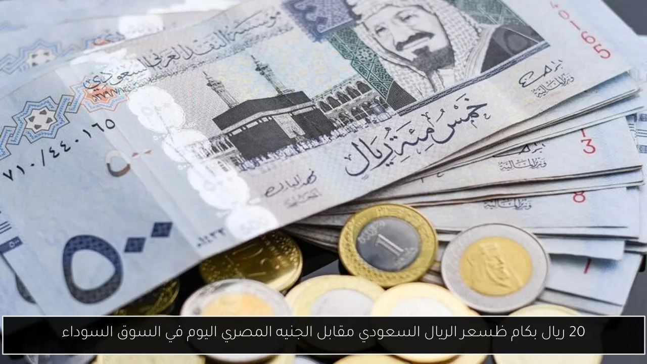 سعر الريال السعودي مقابل الجنيه المصري اليوم في السوق السوداء