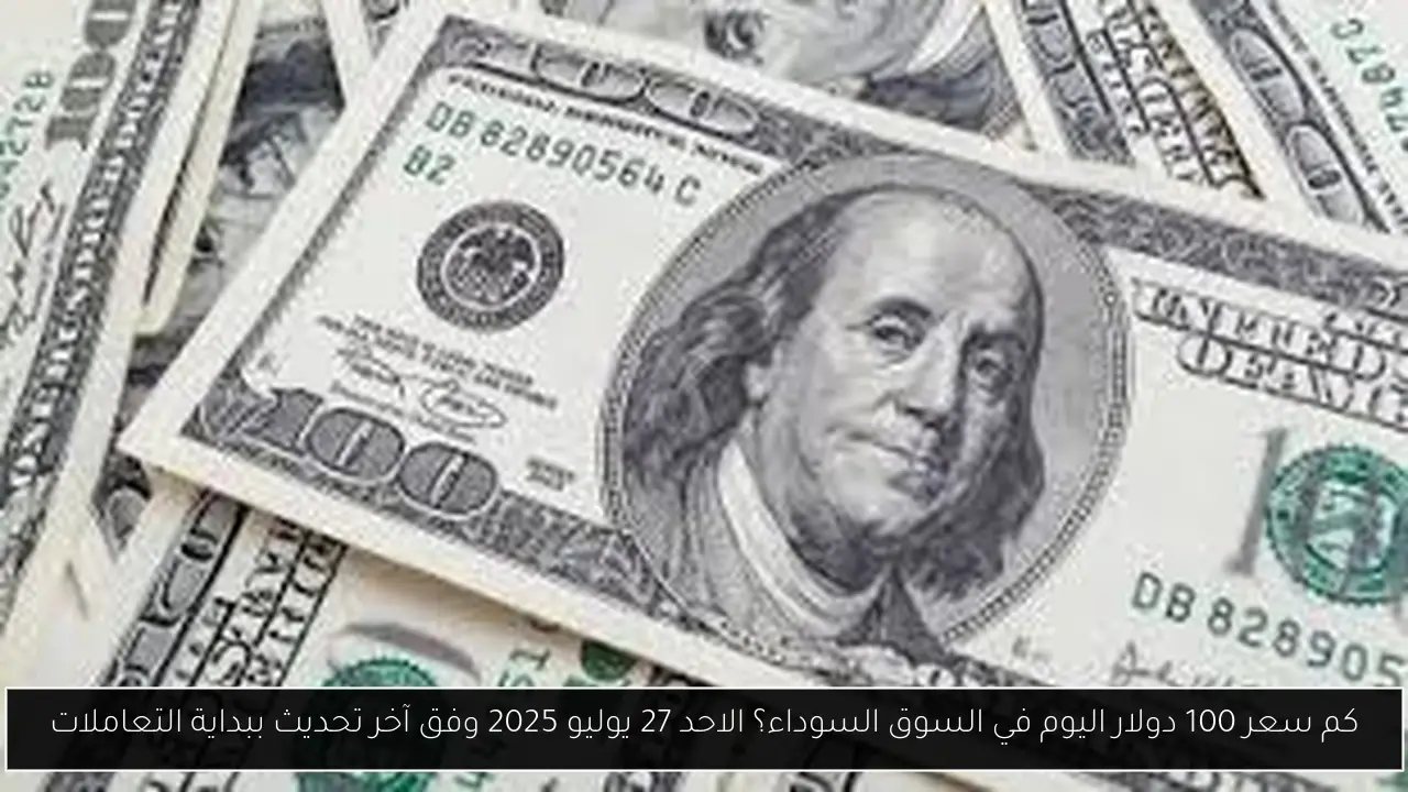كم سعر 100 دولار اليوم في السوق السوداء؟