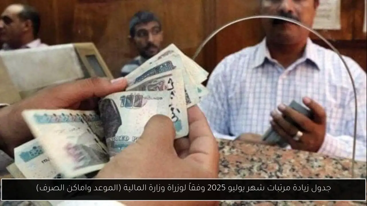 جدول زيادة مرتبات شهر يوليو 2025