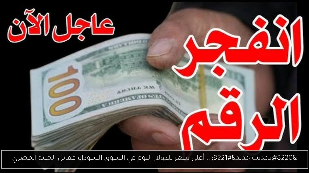 أعلى سعر للدولار اليوم في السوق السوداء