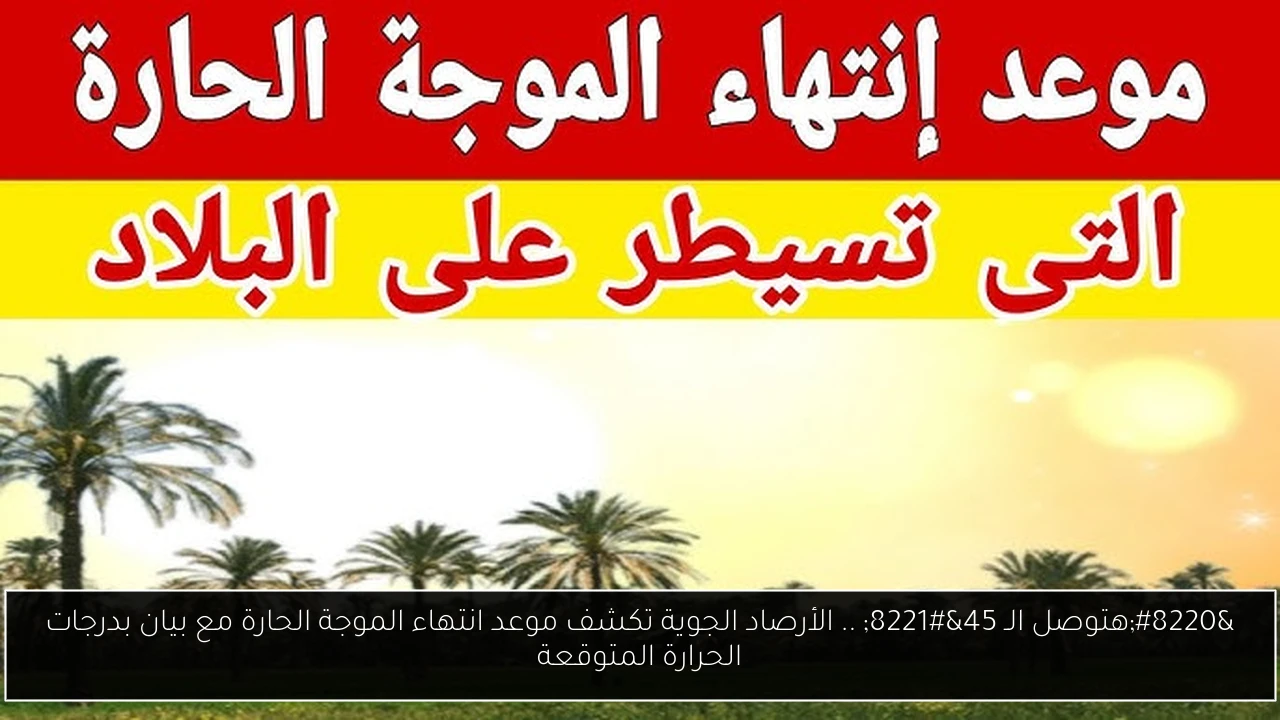 موعد انتهاء الموجة الحارة