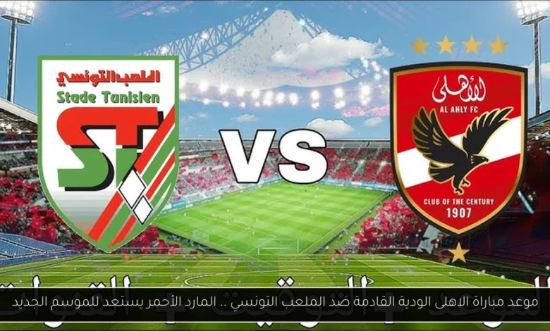موعد مباراة الاهلى الودية القادمة