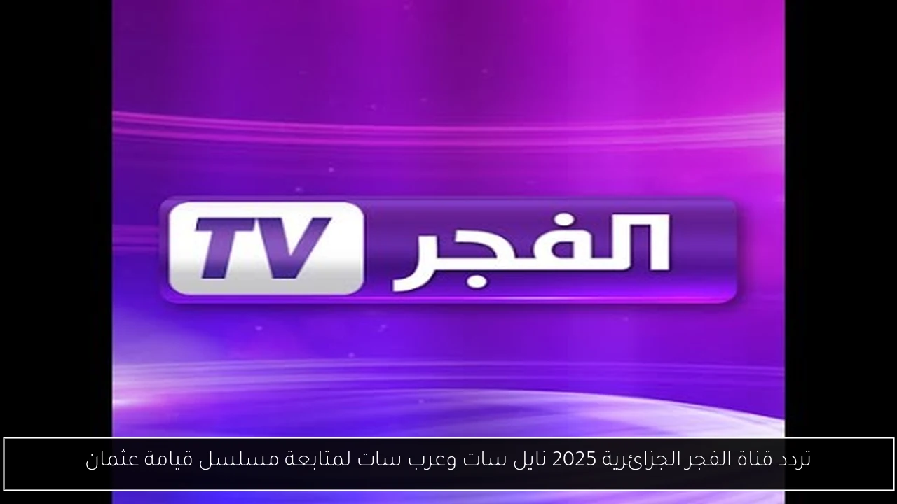 تردد قناة الفجر الجزائرية 2025