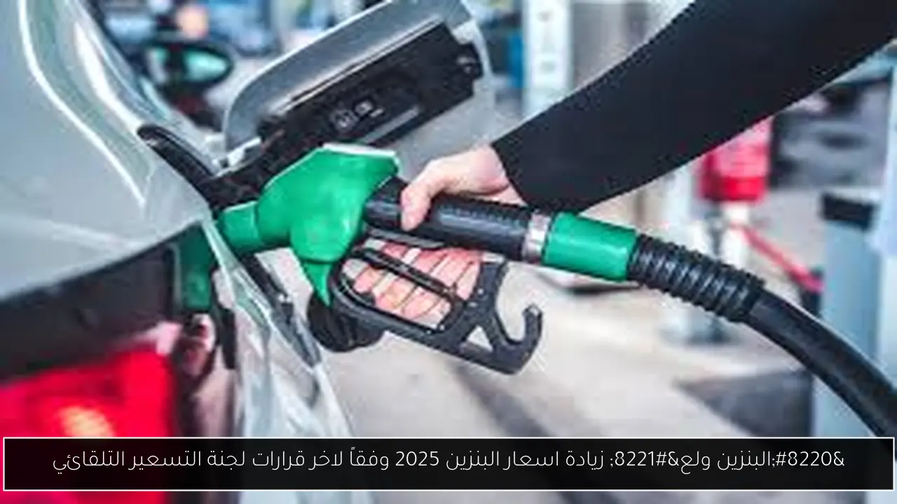 زيادة اسعار البنزين 2025