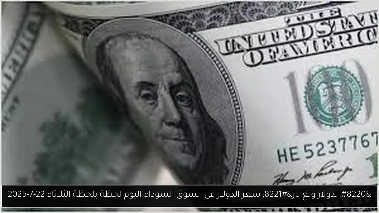 سعر الدولار في السوق السوداء اليوم لحظة بلحظة