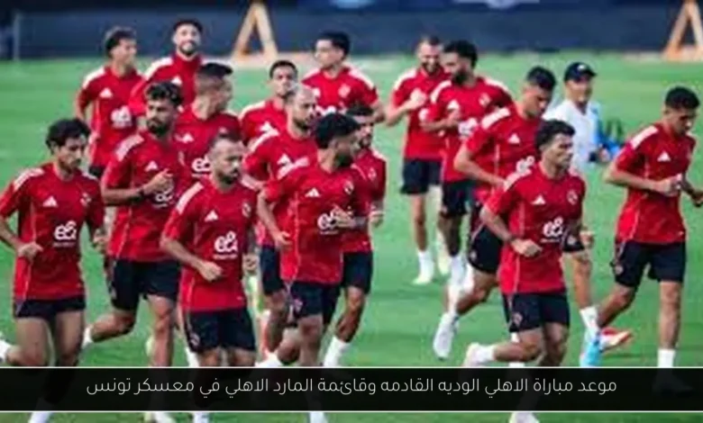 موعد مباراة الاهلي الوديه