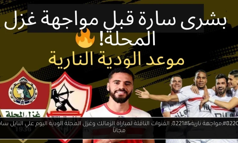 القنوات الناقلة لمباراة الزمالك وغزل المحلة