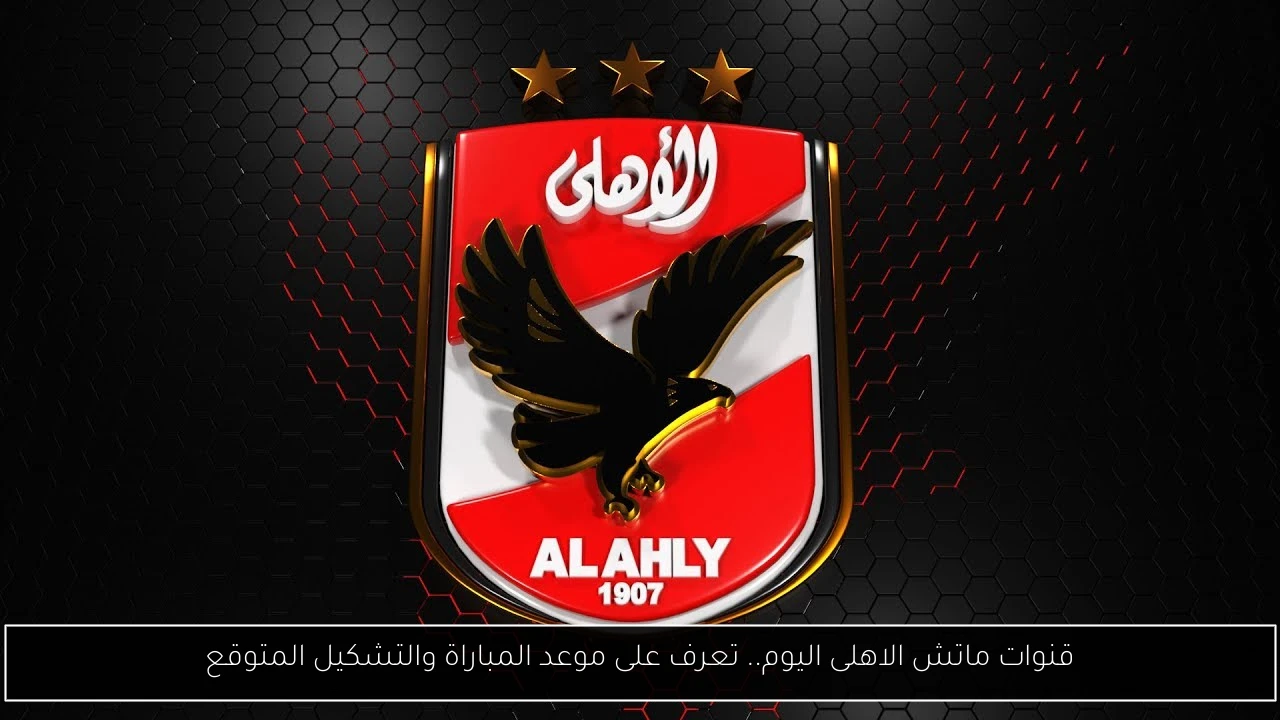 قنوات ماتش الاهلى اليوم