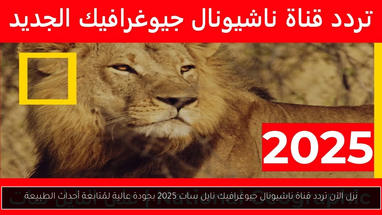 تردد قناة ناشيونال جيوغرافيك نايل سات 2025
