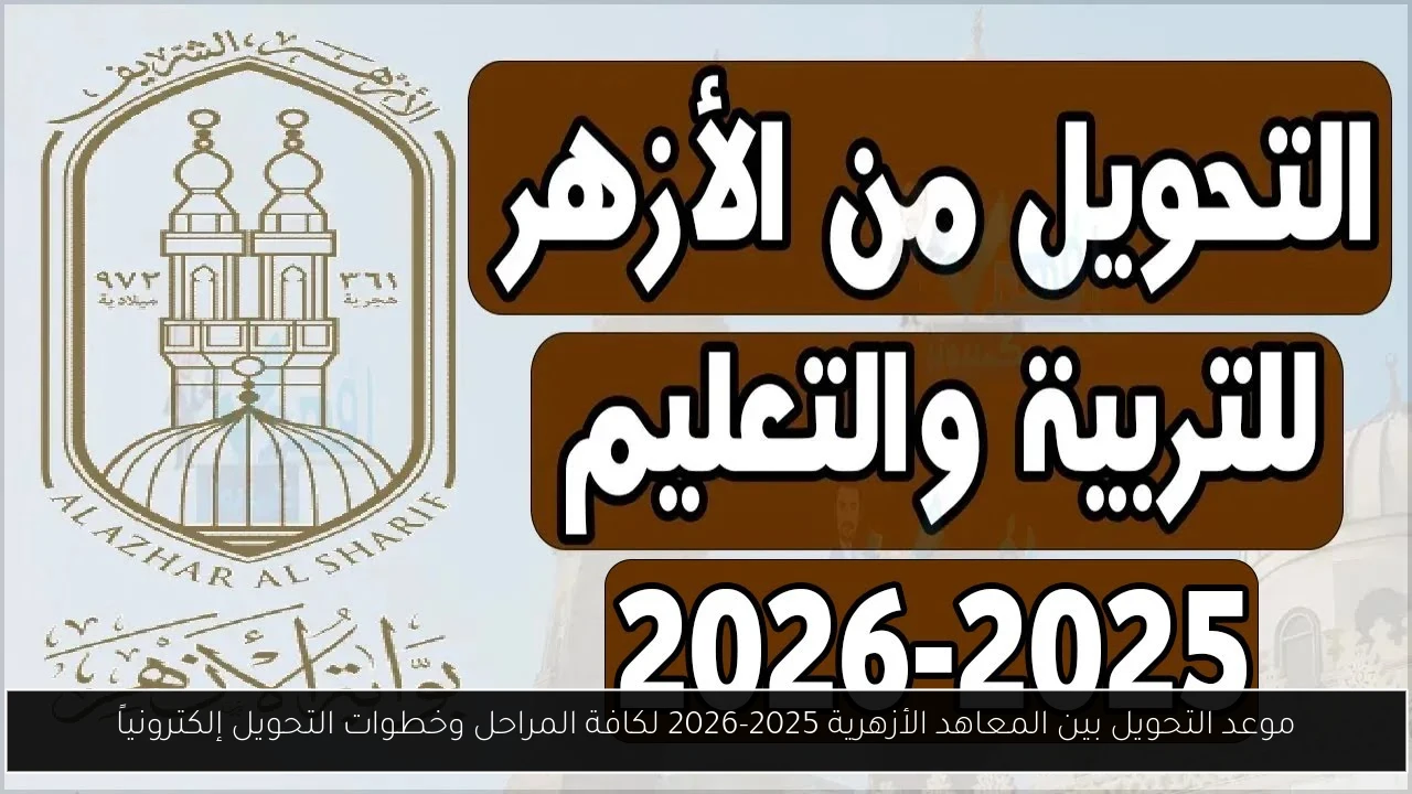 موعد التحويل بين المعاهد الأزهرية 2025
