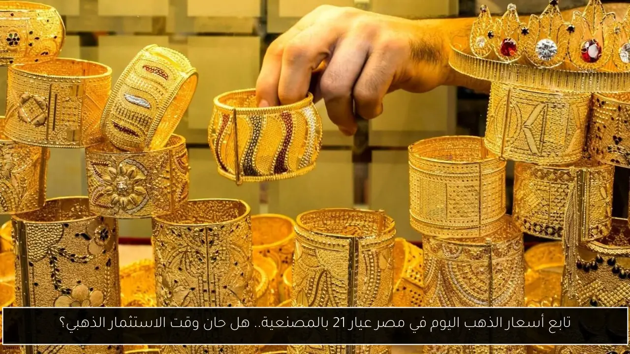 أسعار الذهب اليوم في مصر عيار 21 بالمصنعية