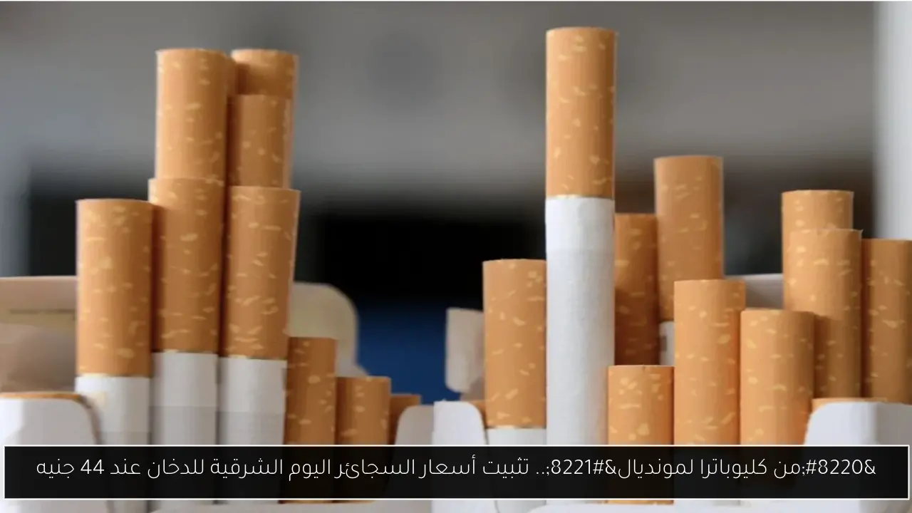 أسعار السجائر اليوم الشرقية للدخان