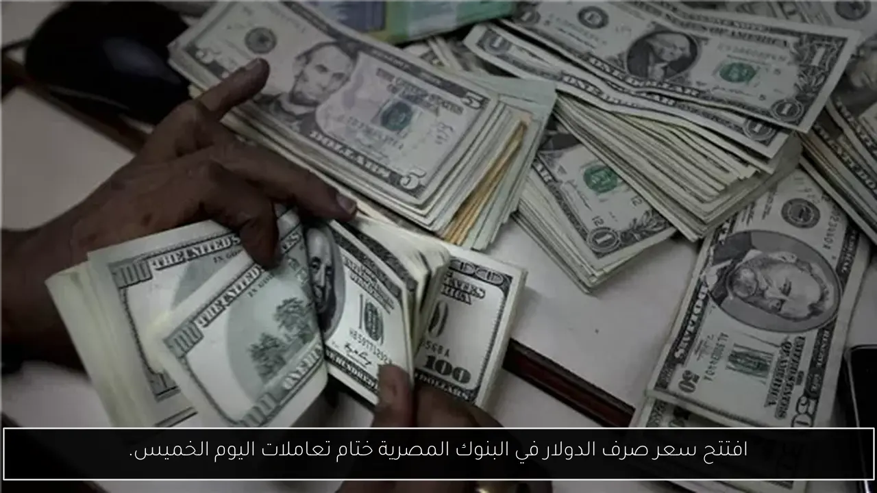 افتتح سعر صرف الدولار في البنوك المصرية ختام تعاملات اليوم الخميس.
