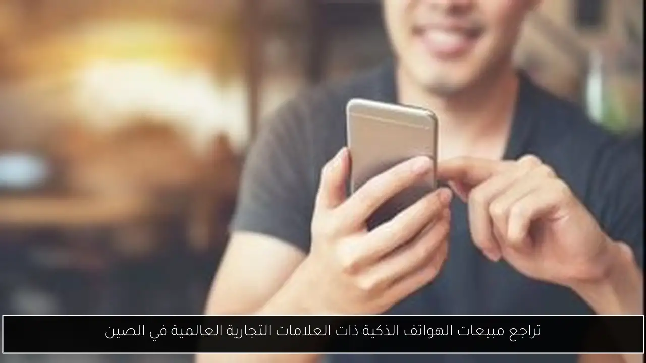 تراجع مبيعات الهواتف الذكية ذات العلامات التجارية العالمية في الصين