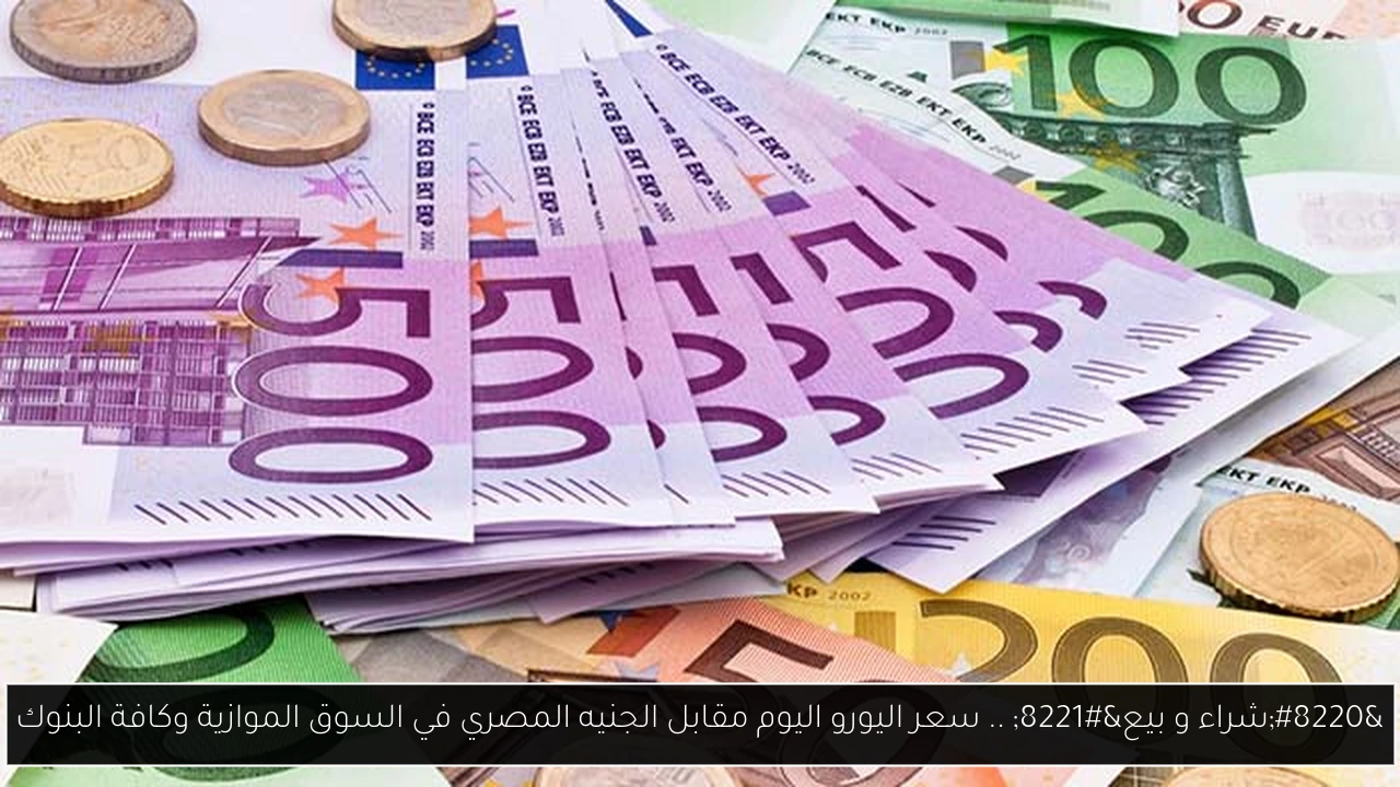 سعر اليورو اليوم مقابل الجنيه المصري