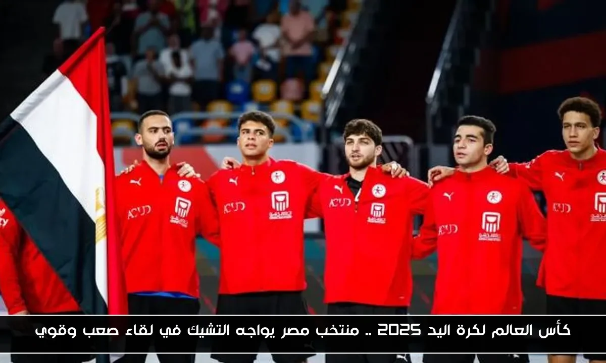 كأس العالم لكرة اليد 2025 .. منتخب مصر يواجه التشيك في لقاء صعب وقوي