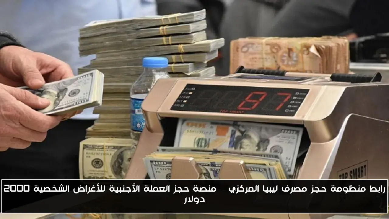 رابط منظومة حجز مصرف ليبيا المركزي | منصة حجز العملة الأجنبية للأغراض الشخصية 2000 دولار