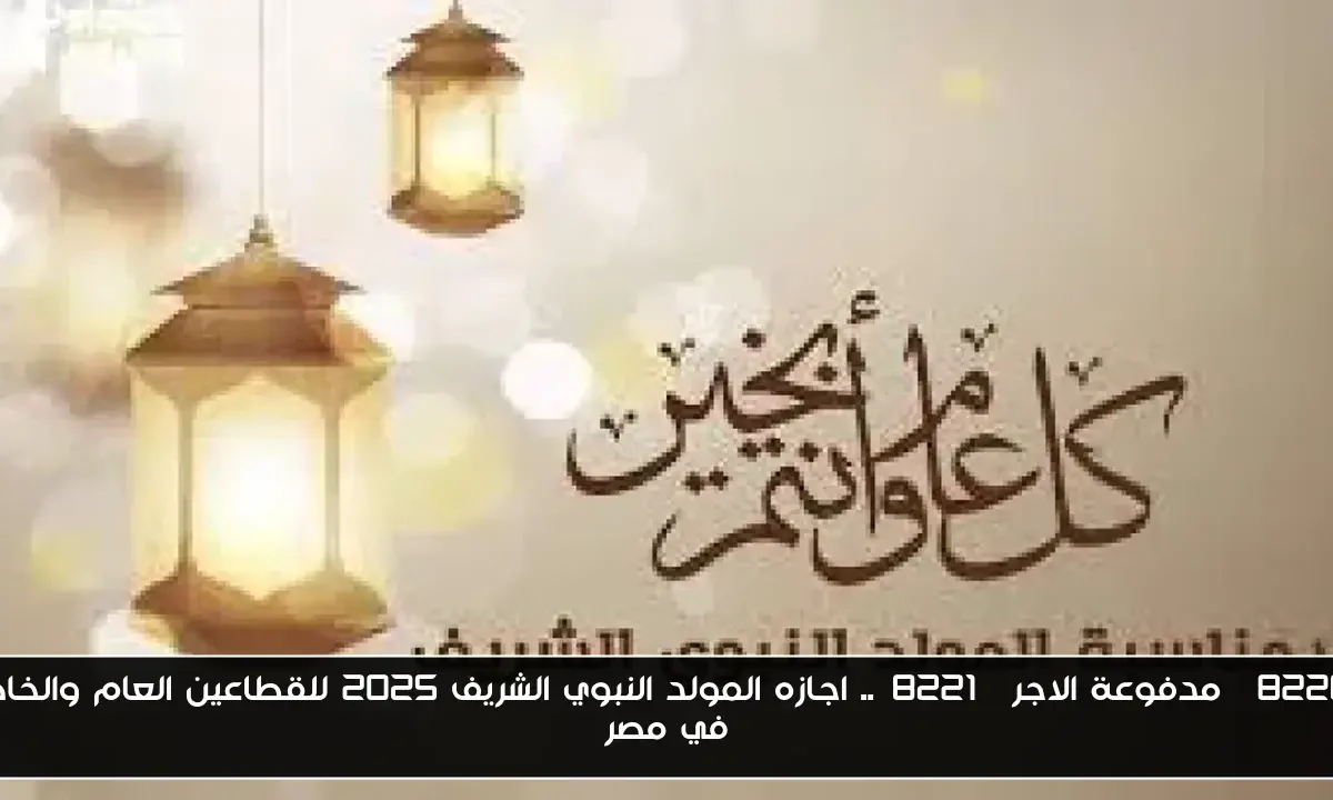 “مدفوعة الاجر”.. اجازه المولد النبوي الشريف 2025 للقطاعين العام والخاص في مصر
