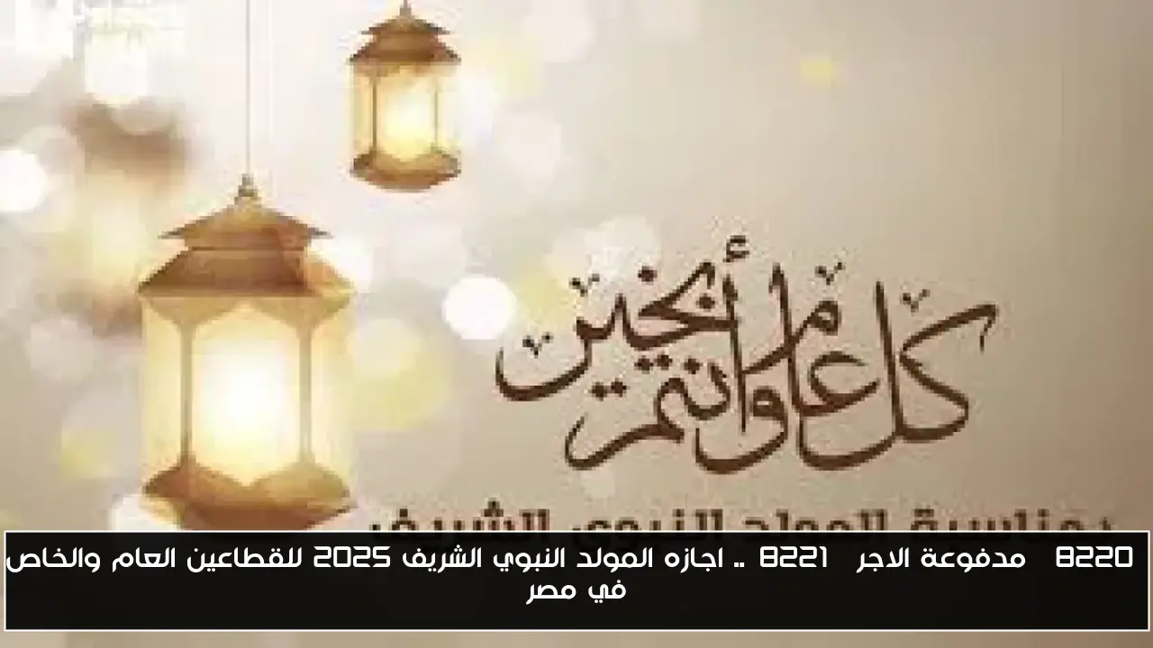 “مدفوعة الاجر”.. اجازه المولد النبوي الشريف 2025 للقطاعين العام والخاص في مصر