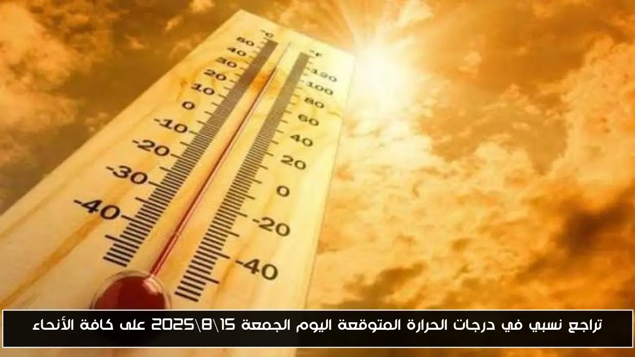تراجع نسبي في درجات الحرارة المتوقعة اليوم الجمعة 15\8\2025 على كافة الأنحاء