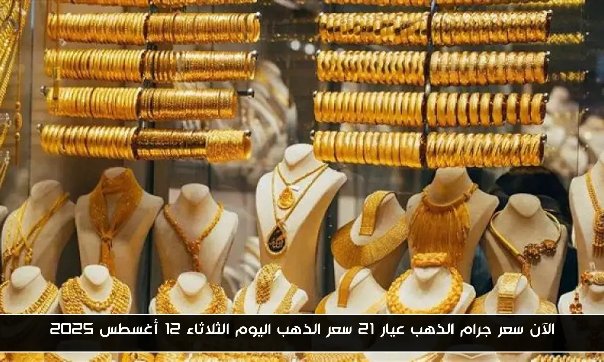الآن سعر جرام الذهب عيار 21 سعر الذهب اليوم الثلاثاء 12 أغسطس 2025
