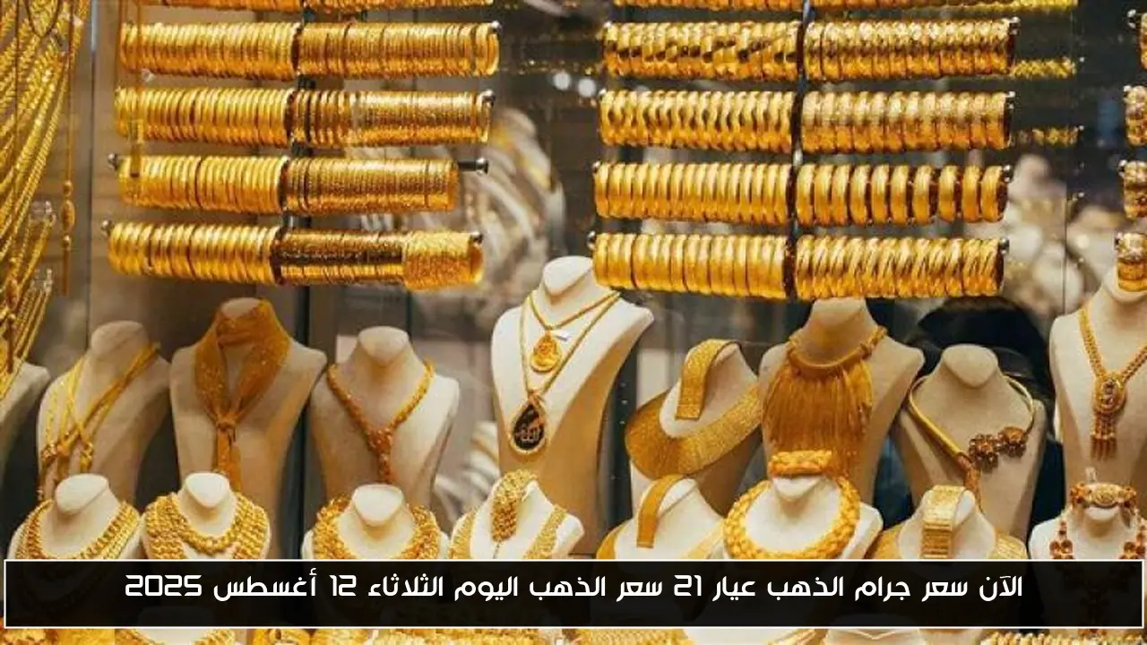 الآن سعر جرام الذهب عيار 21 سعر الذهب اليوم الثلاثاء 12 أغسطس 2025