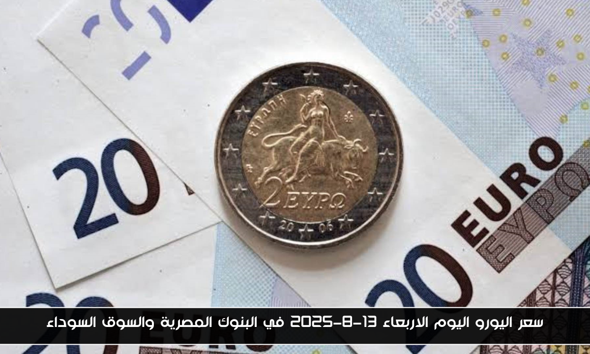 سعر اليورو اليوم الاربعاء 13-8-2025 في البنوك المصرية والسوق السوداء