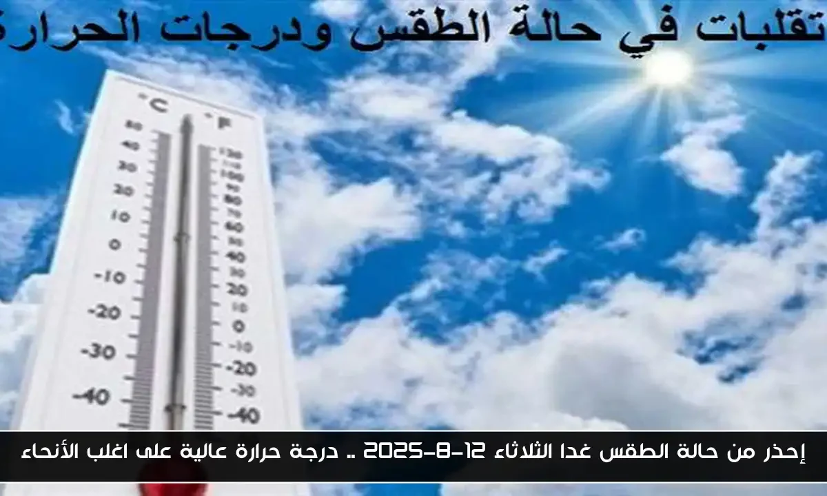 إحذر من حالة الطقس غدا الثلاثاء 12-8-2025 .. درجة حرارة عالية على اغلب الأنحاء