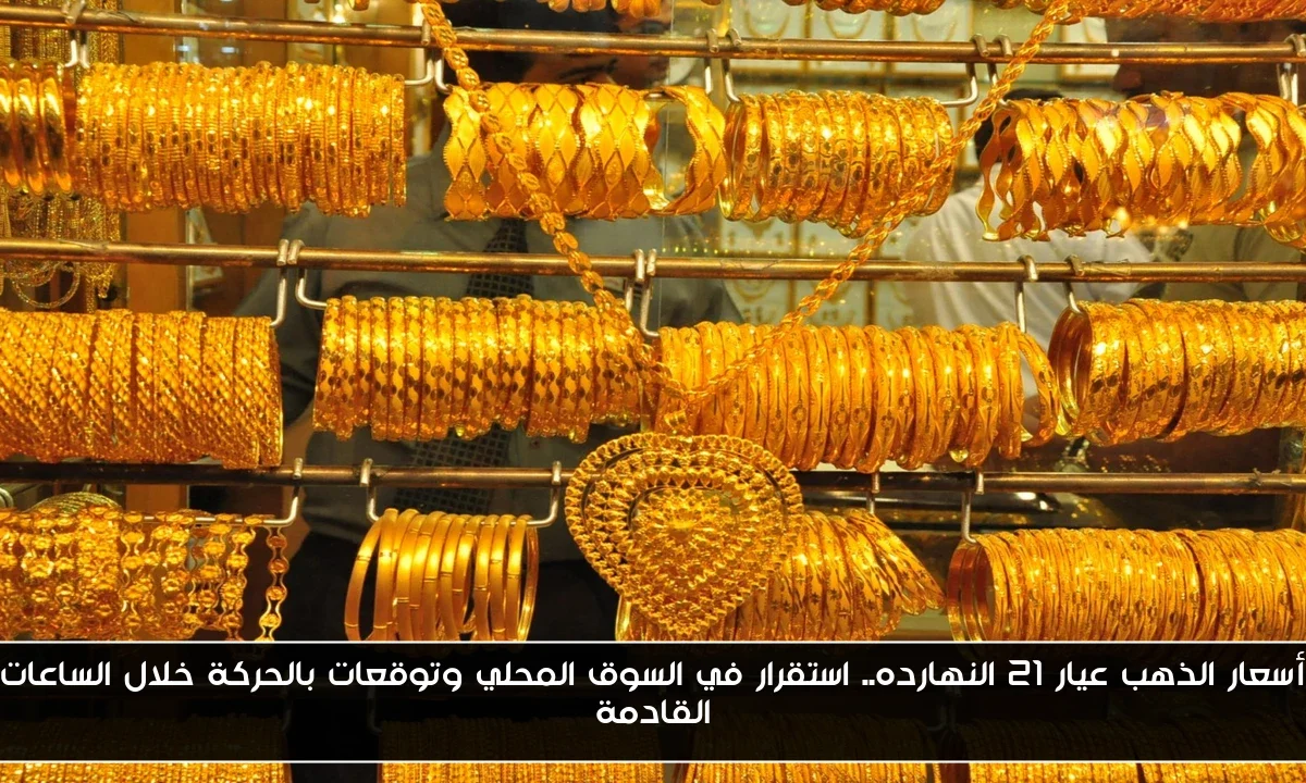 أسعار الذهب عيار 21 النهارده.. استقرار في السوق المحلي وتوقعات بالحركة خلال الساعات القادمة