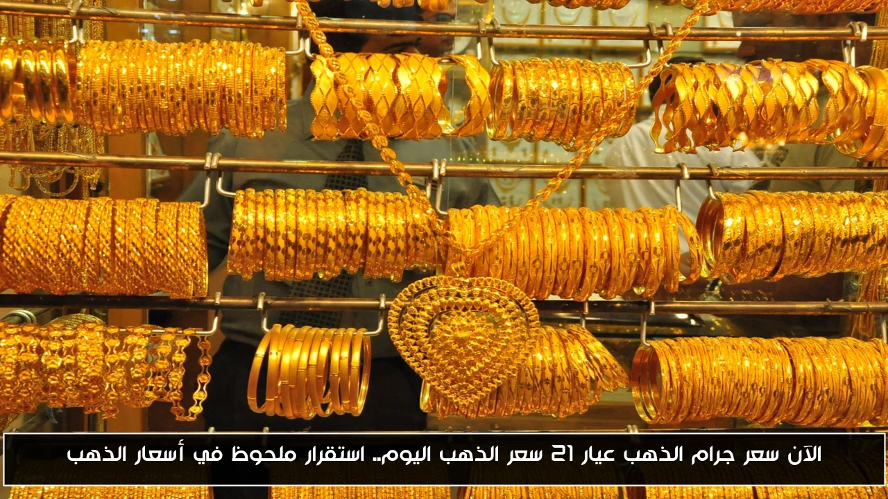 الآن سعر جرام الذهب عيار 21 سعر الذهب اليوم.. استقرار ملحوظ في أسعار الذهب