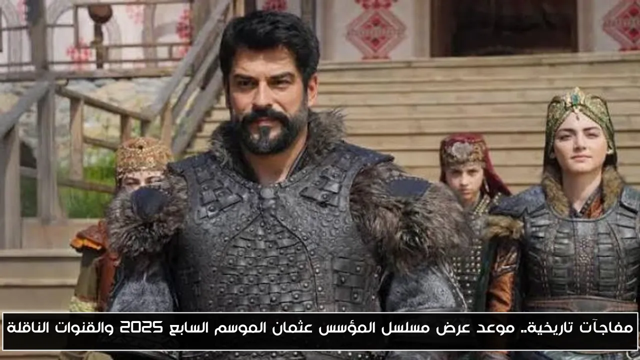 مفاجآت تاريخية.. موعد عرض مسلسل المؤسس عثمان الموسم السابع 2025 والقنوات الناقلة