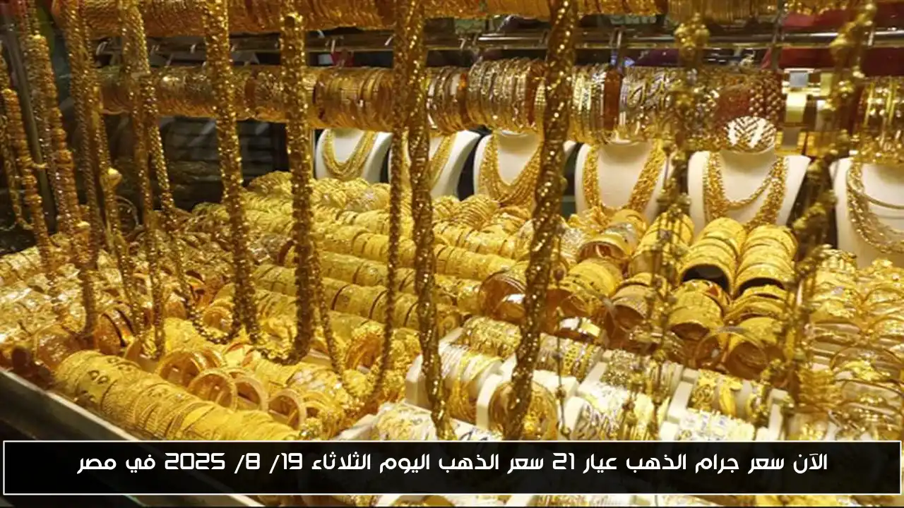 الآن سعر جرام الذهب عيار 21 سعر الذهب اليوم الثلاثاء 19/ 8/ 2025 في مصر
